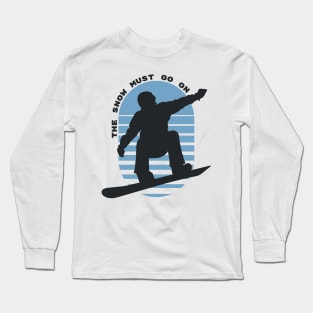 The Snow Must Go On - Snowboarding Long Sleeve T-Shirt